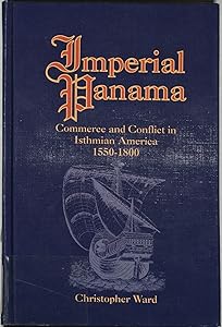 Imperial Panama: Commerce and Conflict in Isthmian America, 1550-1800 by Christopher Ward