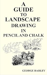 A GUIDE TO LANDSCAPE DRAWING IN PENCIL AND CHALK. by George Harley