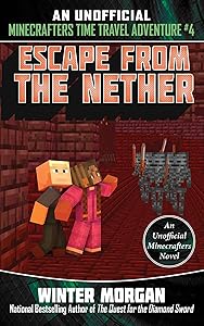 Escape from the Nether: An Unofficial Minecrafters Time Travel Adventure, Book 4