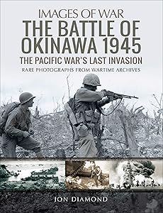 The Battle of Okinawa 1945: The Pacific War's Last Invasion (Images of War) by Jon Diamond