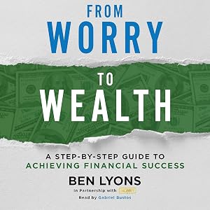 From Worry to Wealth: A Step-by-Step Guide to Achieving Financial Success by Ben Lyons
