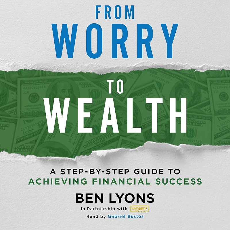 From Worry to Wealth: A Step-by-Step Guide to Achieving Financial Success by Ben Lyons