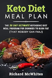 KETO DIET MEAL PLAN: The 30 day ultimate ketogenic meal program for dummies to burn fat (that nobody can fail!) (Ultimate Ketogenic Diet Book 3) by Richard McWhites