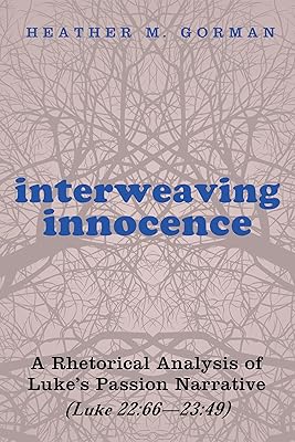 Interweaving Innocence: A Rhetorical Analysis of Luke’s Passion Narrative (Luke 22:66—23:49)