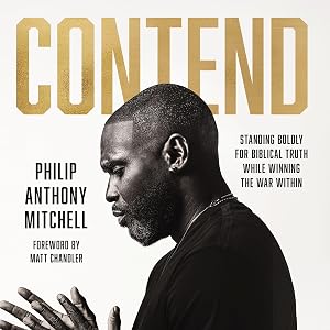Contend: Standing Boldly for Biblical Truth While Winning the War Within by Philip Anthony Mitchell
