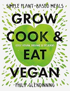 Grow, Cook & Eat Vegan by Phil Glendinning
