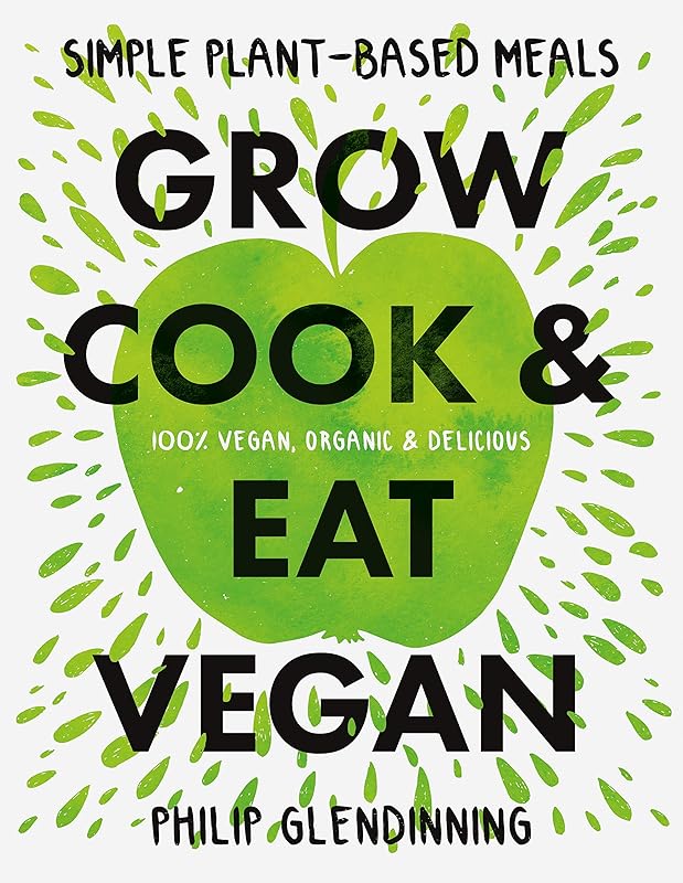 Grow, Cook & Eat Vegan by Phil Glendinning