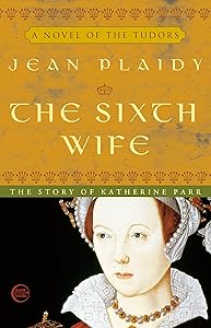The Sixth Wife: The Story of Katherine Parr (A Novel of the Tudors Book 5)