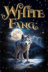 White Fang (Illustrated): The 1906 Classic Edition with Original Illustrations