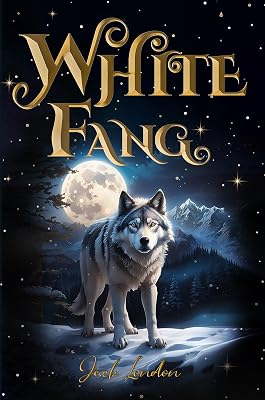 White Fang (Illustrated): The 1906 Classic Edition with Original Illustrations
