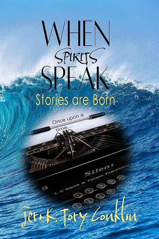 When Spirits Speak: Stories Are Born by Jeri K Tory Conklin