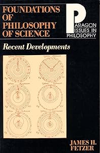 Foundations of Philosophy of Science: Recent Developments (Paragon Issues in Philosophy) by James Fetzer
