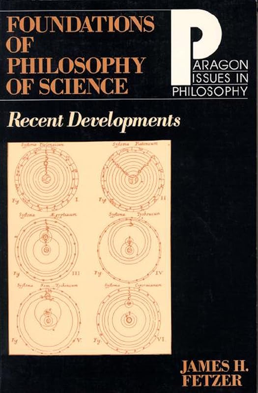 Foundations of Philosophy of Science: Recent Developments (Paragon Issues in Philosophy) by James Fetzer