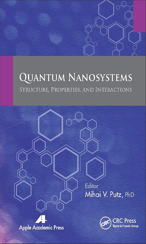 Quantum Nanosystems: Structure, Properties, and Interactions by Mihai V. Putz