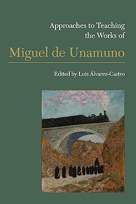 Approaches to Teaching the Works of Miguel de Unamuno (Approaches to Teaching World Literature Book 164)