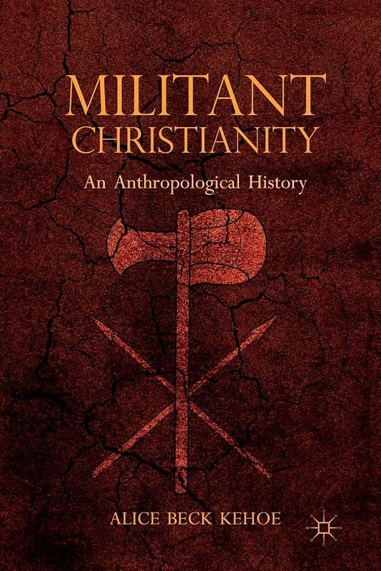 Militant Christianity: An Anthropological History by A. Kehoe