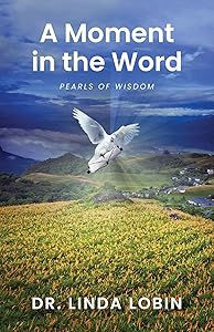 A Moment in the Word: Pearls of Wisdom by Dr. Linda Lobin