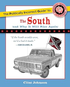 Politically Incorrect Guide to The South: (And Why It Will Rise Again)