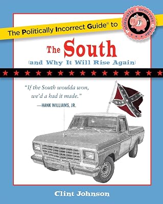 Politically Incorrect Guide to The South: (And Why It Will Rise Again)