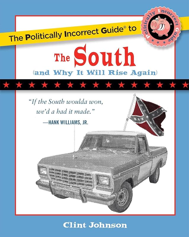 Politically Incorrect Guide to The South: (And Why It Will Rise Again) by Clint Johnson