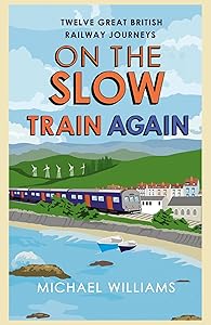 On the Slow Train Again: Twelve Great British Railway Journeys