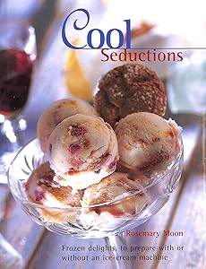 Cool Seduction: Over 100 Delicious Recipes for Home-made Ice Cre Am, Sorbet and Frozen Yoghurt by Rosemary Moon