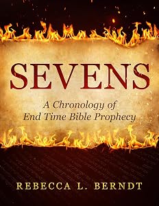 Sevens: A Chronology of End Time Bible Prophecy by Rebecca Berndt