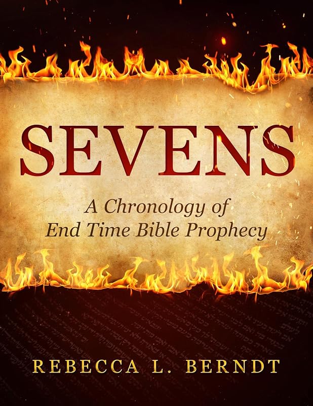 Sevens: A Chronology of End Time Bible Prophecy by Rebecca Berndt