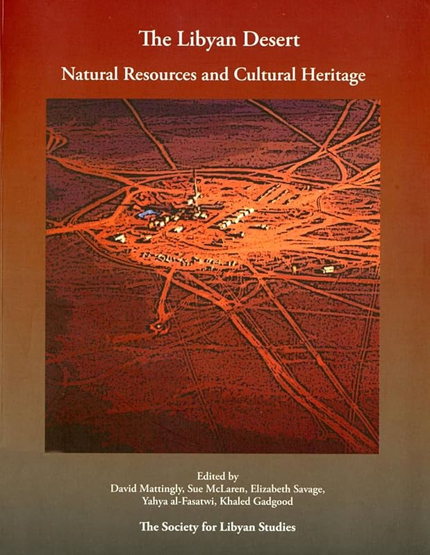 The Libyan Desert: Natural Resources and Cultural Heritage (Society for Libyan Studies Monograph) by Prof David J. Mattingly