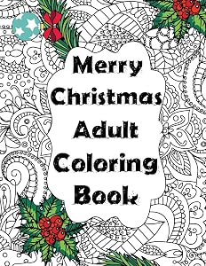 Merry Christmas Adult Coloring Book: A Festive Coloring Book Featuring Beautiful Santa Claus, Christmas Tree, Pattern, Holiday Scenes And So Much More