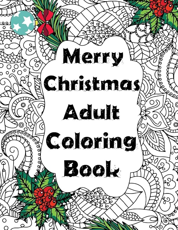 Merry Christmas Adult Coloring Book: A Festive Coloring Book Featuring Beautiful Santa Claus, Christmas Tree, Pattern, Holiday Scenes And So Much More by Mohsina Afrina