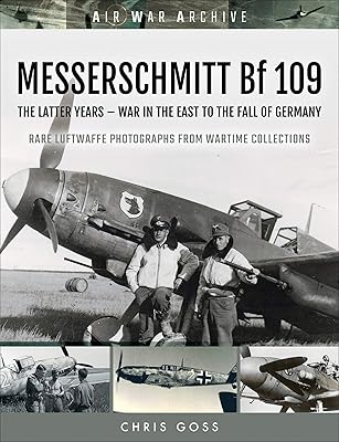 MESSERSCHMITT Bf 109: The Latter Years—War in the East to the Fall of Germany (Air War Archive)