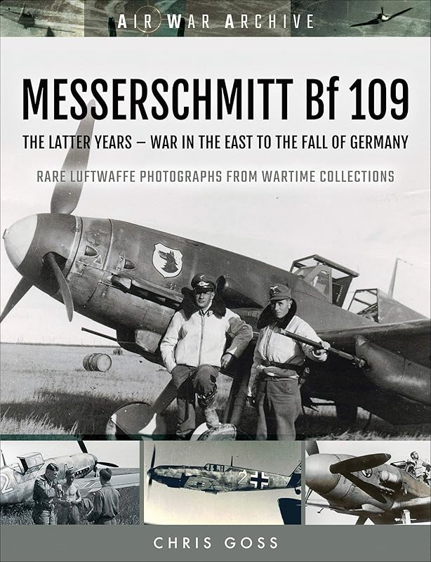 MESSERSCHMITT Bf 109: The Latter Years—War in the East to the Fall of Germany (Air War Archive) by Chris Goss