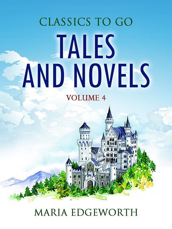 Tales and Novels — Volume 4 (Classics To Go) by Maria Edgeworth