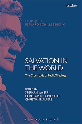 Salvation in the World: The Crossroads of Public Theology (T&T Clark Studies in Edward Schillebeeckx)