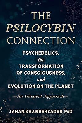 The Psilocybin Connection: Psychedelics, the Transformation of Consciousness, and Evolution on the Planet-- An Integral Approach