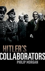 Hitler's Collaborators: Choosing between bad and worse in Nazi-occupied Western Europe by Philip Morgan