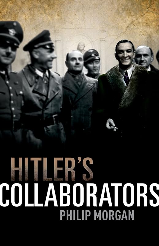 Hitler's Collaborators: Choosing between bad and worse in Nazi-occupied Western Europe by Philip Morgan