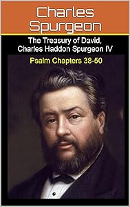 Treasury of David, Charles Haddon Spurgeon IV: Psalm Chapters 38 to 50 by Charles Spurgeon
