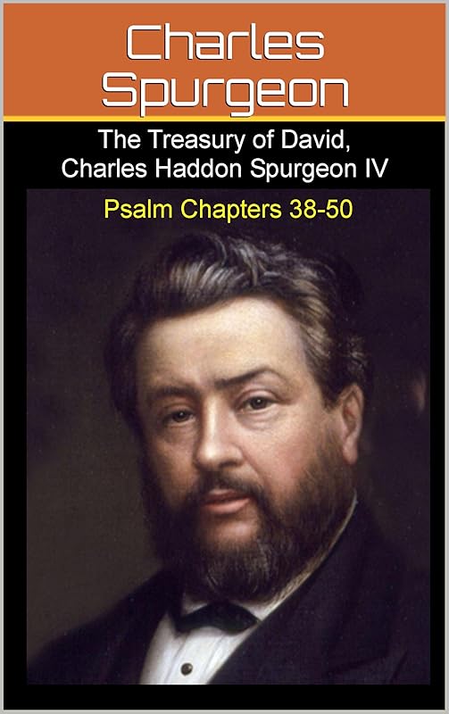 Treasury of David, Charles Haddon Spurgeon IV: Psalm Chapters 38 to 50 by Charles Spurgeon