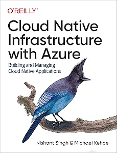 Cloud Native Infrastructure with Azure: Building and Managing Cloud Native Applications by Nishant Singh