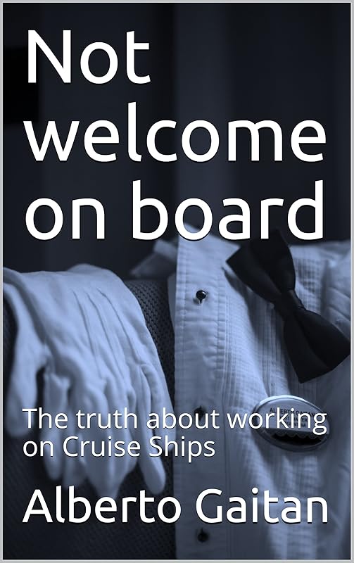 Not welcome on board: The truth about working on Cruise Ships by Alberto Gaitan