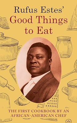 Rufus Estes' Good Things to Eat: The First Cookbook by an African-American Chef (Dover Cookbooks)