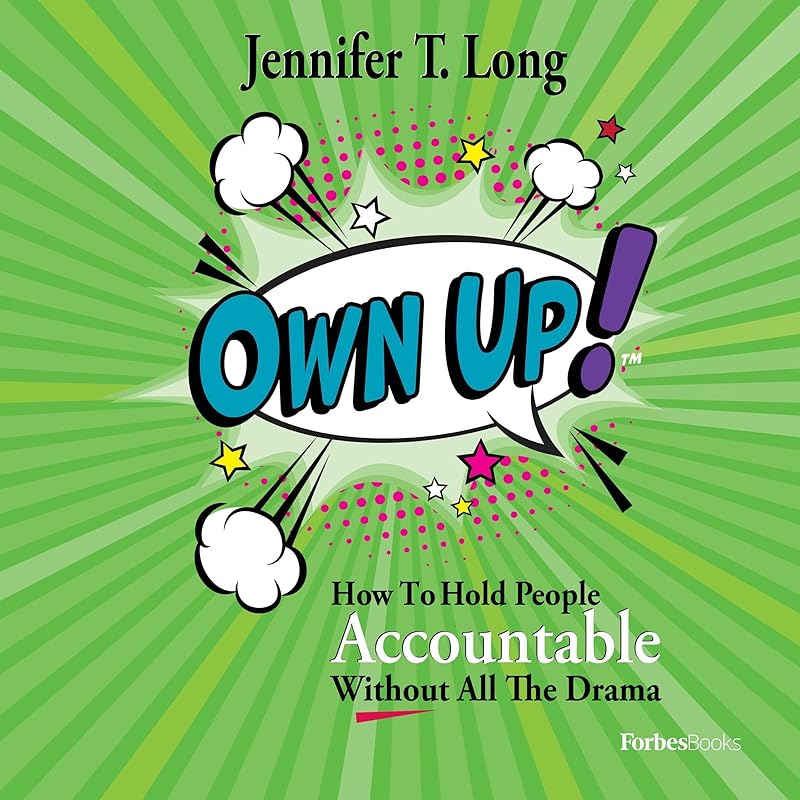 Own Up!: How to Hold People Accountable Without All the Drama by Jennifer T. Long