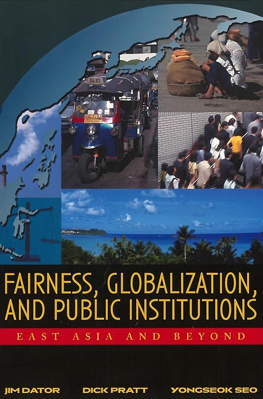 Fairness, Globalization, and Public Institutions: East Asia and Beyond by Jim Dator