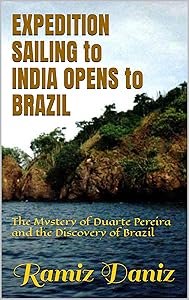 Expedition Sailing to India Opens to Brazil: The Mystery of Duarte Pereira and the Discovery of Brazil (Famous navigators of the world - History of geographical discoveries) by Ramiz Daniz