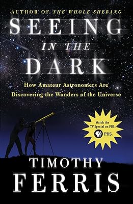 Seeing in the Dark: How Amateur Astronomers Are Discovering the Wonder