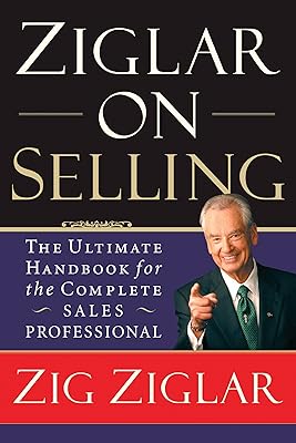 Ziglar on Selling: The Ultimate Handbook for the Complete Sales Professional