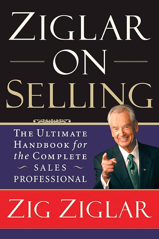 Ziglar on Selling: The Ultimate Handbook for the Complete Sales Professional by Zig Ziglar