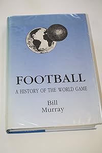 Football: A History of the World Game by Bill Murray